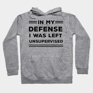 In My Defense I Was Left Unsupervised Hoodie